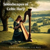 Celtic Harp Soundscapes - Soundscapes of Celtic Harp - Simply Relaxing Sounds, Irish Music