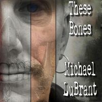 Michael Lubrant - These Bones