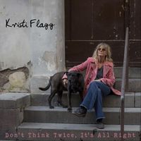 Kristi Flagg - Don't Think Twice, It's All Right