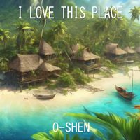 O-Shen - I Love This Place