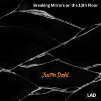 Justin Dahl - Breaking Mirrors on the 13th Floor