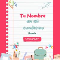 Josh Gomez - Tu Nombre En Mi Cuaderno (Remix)