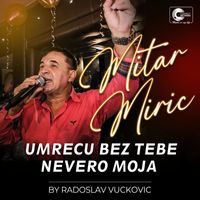 Mitar Miric - Umrecu bez tebe nevero moja (Live)