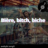 axebytb song - Bière, bitch, biche (Version 1.1 [Explicit])