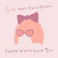 Sia - Fame Won’t Love You (feat. Paris Hilton)