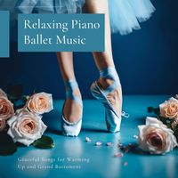 Ballet Dance Company - Relaxing Piano Ballet Music - Graceful Songs for Warming Up and Grand Battement
