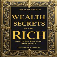 Decarlos Stewart - Wealth Secrets of the Rich: How to Get Rich Like Rich People