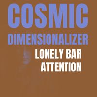 Cosmic Dimensionalizer - Lonely Bar Attention