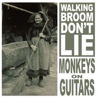 Monkeys On Guitars - Walking Broom Don't Lie