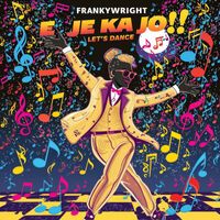 Frankywright - E Je Ka Jo! Let's Dance