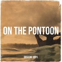 Obscene Vinyl - On the Pontoon (Explicit)