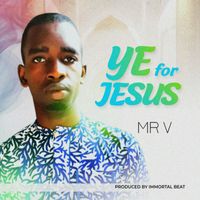Mr V - Ye For Jesus