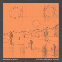 Frankie Knight - Tijuana (Swajne Remix)