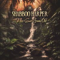 Shabboo Harper - Till the Sun Grows Old