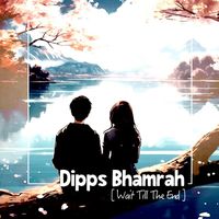 Dipps Bhamrah - Wait Till The End