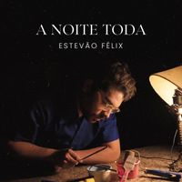 Estevão Félix - A Noite Toda
