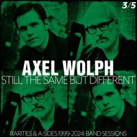 Axel Wolph - Still The Same But Different - Rarities & A-Sides 1999-2024, Pt. 3: Band Sessions