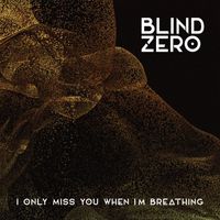 Blind Zero - I Only Miss You When I'm Breathing