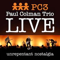 Paul Colman Trio - PC3 Live - unrepentant nostalgia