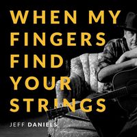 Jeff Daniels - When My Fingers Find Your Strings