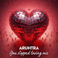 Aruhtra - You Stopped Loving Me