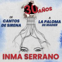 Inma Serrano - 30 Años Con Inma Serrano. De Cantos de Sirena a La Paloma (Iradier)