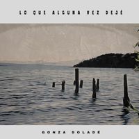 Gonza Doladé - Lo Que Alguna Vez Dejé
