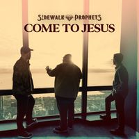 Sidewalk Prophets - Come To Jesus