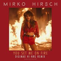 Mirko Hirsch - You set me on Fire (Digimax Hi-NRG Remix)
