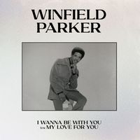 Winfield Parker - I Wanna Be with You / My Love for You