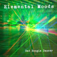 Elemental Moods - Bad Boogie Dancer