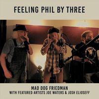Mad Dog Friedman - Feeling Phil by Three (feat. Joe Waters & Josh Elioseff)