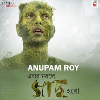 Anupam Roy - Ebar Morle Gachh Hawbo