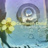 Common Child - A Beautiful Mess