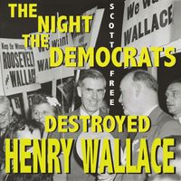 Scott Free - The Night the Democrats Destroyed Henry Wallace