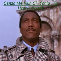 Henry Wright - Senza Me Nun Si 'Cchiu' Tu