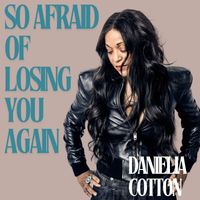 Danielia Cotton - So Afraid Of Losing You Again
