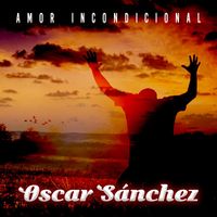 Oscar Sanchez - Amor Incondicional
