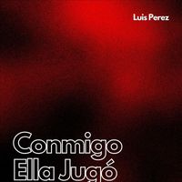 Luis Perez - Conmigo Ella Jugó