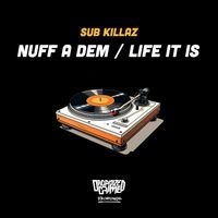Sub Killaz - Nuff A Dem / Life It Is