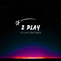 2 Play - It Can’t Be Right