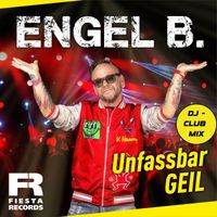 Engel B. - Unfassbar Geil (DJ-Club Mix)