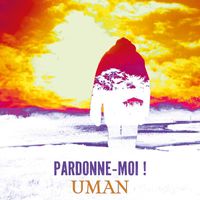 UMAN - Pardonne moi !