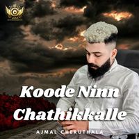 Ajmal Cheruthala - KOODE NINN CHATHIKKALLE