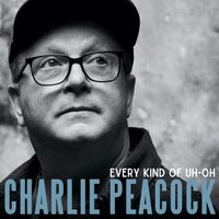 Charlie Peacock - EVERY KIND OF UH-OH
