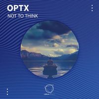 Optx - Not To Think