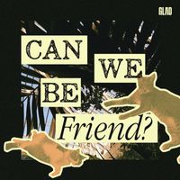 GLAD - Can We Be Friend?
