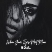 Michael J - When Your Eyes Meet Mine
