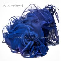 Bob Holroyd - Hidden Voices Unveiled