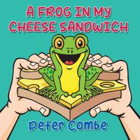 Peter Combe - A Frog In My Cheese Sandwich